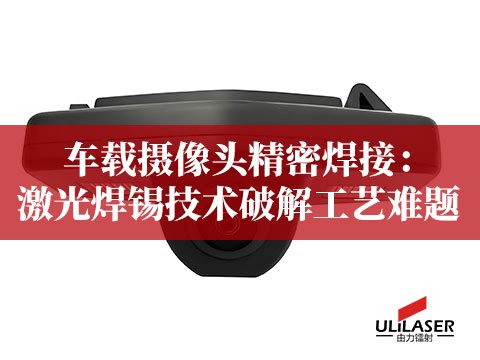 車載攝像頭精密焊接：激光焊錫技術(shù)破解工藝難題